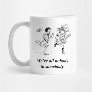 We're all nobody to somebody. Mug